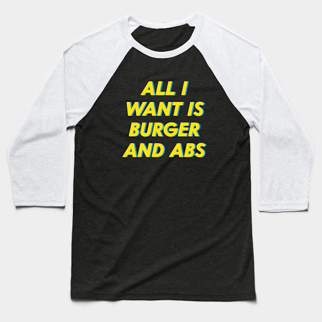 All Want Is Burger And Abs Baseball T-Shirt by Wordify